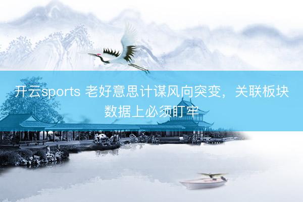 开云sports 老好意思计谋风向突变,关联板块数据上必须盯牢