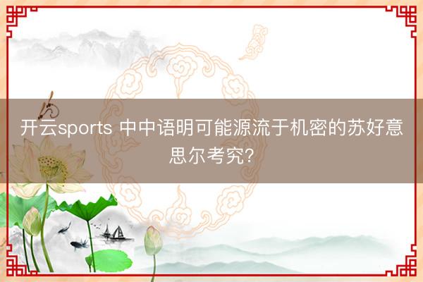 开云sports 中中语明可能源流于机密的苏好意思尔考究?