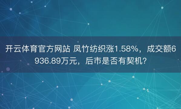 开云体育官方网站 凤竹纺织涨1.58%，成交额6936.89万元，后市是否有契机？